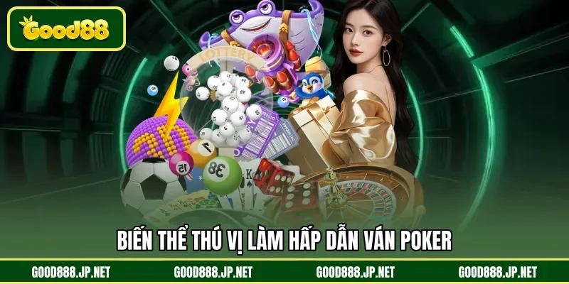 Biến thể thú vị làm hấp dẫn ván Poker