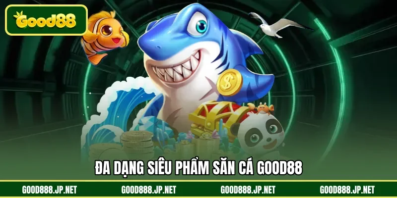 Đa dạng siêu phẩm săn cá GOOD88