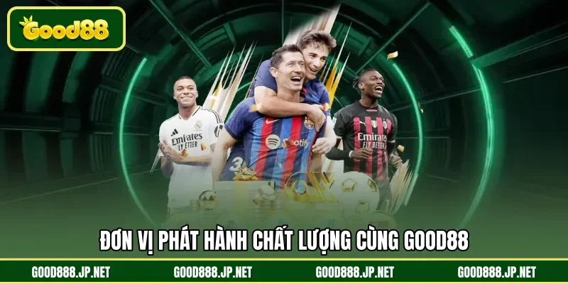 Đơn vị phát hành chất lượng cùng GOOD88 