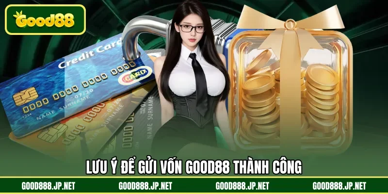 Lưu ý để gửi vốn GOOD88 thành công
