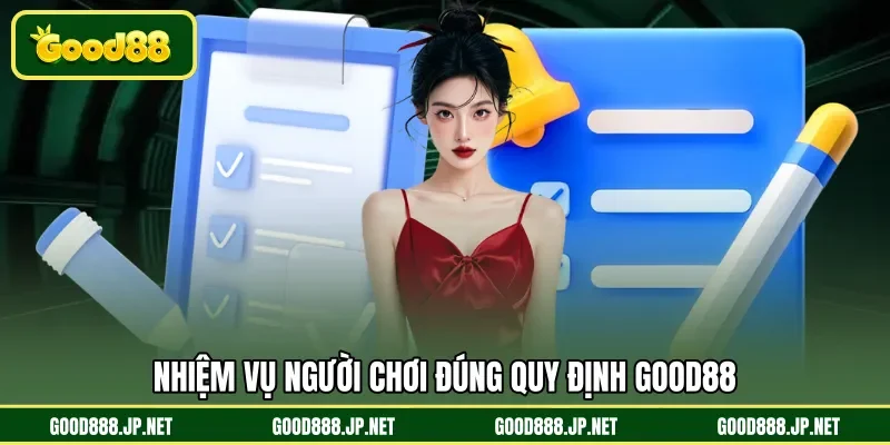 Nhiệm vụ người chơi đúng quy định GOOD88