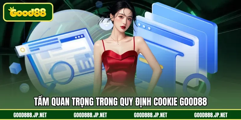 Tầm quan trọng trong quy định cookie GOOD88