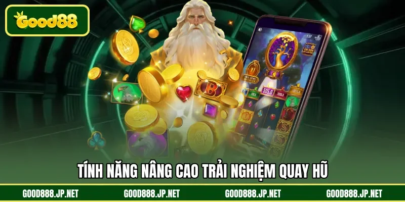 Tính năng nâng cao trải nghiệm quay hũ 