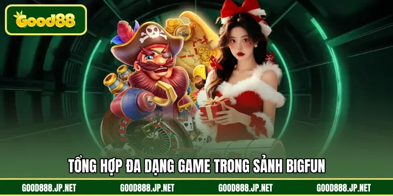Tổng hợp đa dạng game trong sảnh Bigfun